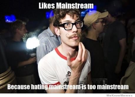 "Likes Mainstream because liking mainstream is non-mainstream" hipster meme.