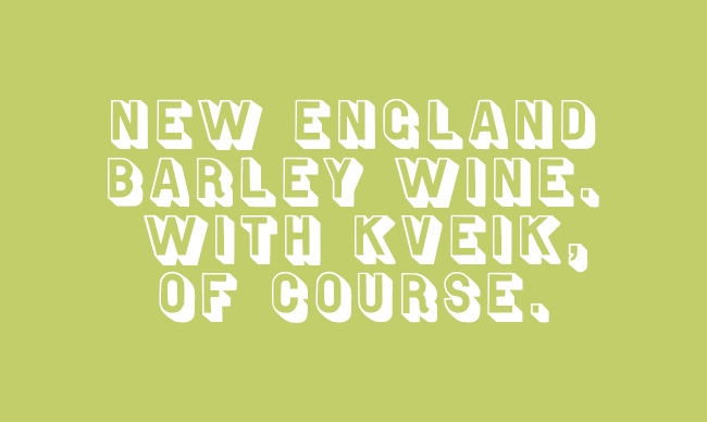 NEW ENGLAND BARLEY WINE. WITH KVEIK, OF COURSE.
