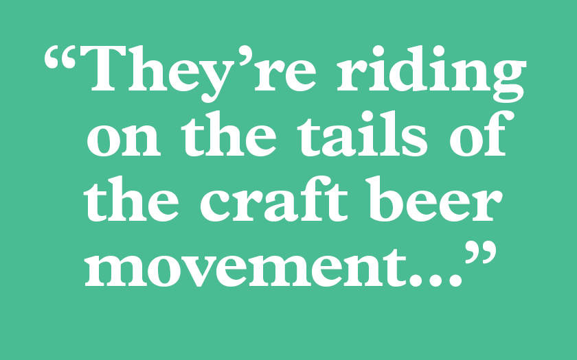 “They’re riding on the tails of the craft beer movement...”