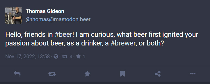 A Toot from Thomas Gideon: "Hello, friends in beer! I am curious, what beer first ignited your passion about beer, as a drinker, a brewer, or both?"